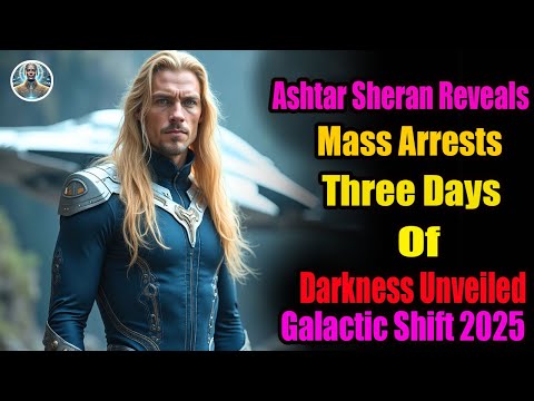 Ashtar Sheran Reveals Mass Arrests & Three Days Of Darkness Unveiled!  Galactic Shift 2025