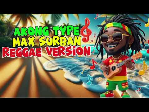 MAX SURBAN - AKONG TYPE (Reggae Version) Nanong Tv