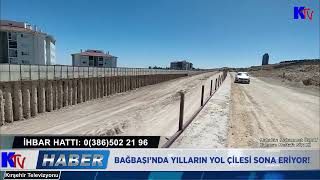 BAĞBAŞI’NDA YILLARIN YOL ÇİLESİ SONA ERİYOR!