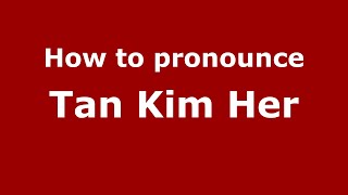 How to pronounce Tan Kim Her