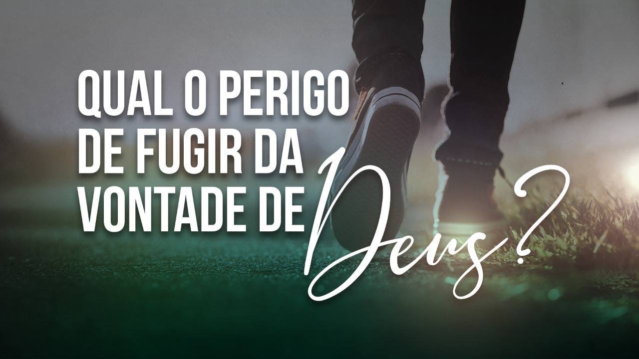 QUAL PERIGO DE FUGIR DA VONTADE DE DEUS ?