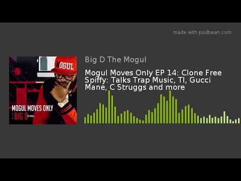 Mogul Moves Only EP 14: Clone Free Spiffy: Talks Trap Music, TI, Gucci Mane, C Struggs and more