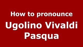 How to pronounce Ugolino Vivaldi Pasqua