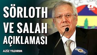 Aziz Yıldırım’dan Salah ve Sörloth bombası!