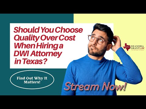 Should You Choose Quality Over Cost When Hiring a DWI Attorney in Texas? Find Out Why It Matters!