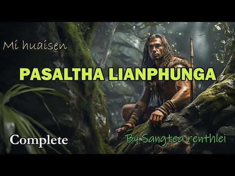 PASALTHA LIANPHUNGA (Full Story) Sangtea Renthlei