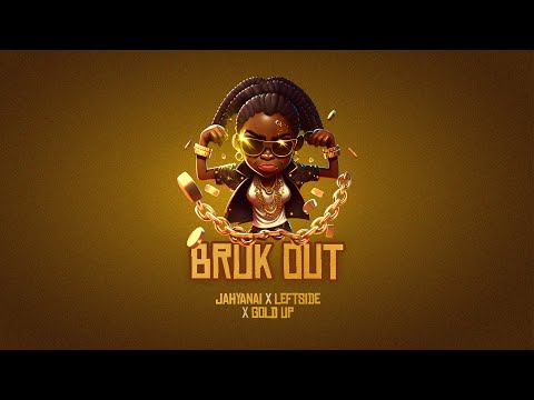 Gold Up, Jahyanai & Leftside - Bruk Out (Official Clean Audio)