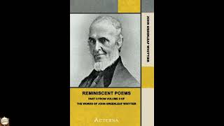 Reminiscent Poems. Part 3 From Volume II of The Works of John Greenleaf Whittier