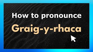 How to pronounce Graig-Y-Rhaca