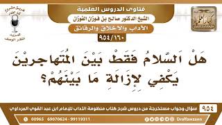 [160 -954] هل السلام فقط بين المتهاجرين يكفي لإزالة ما بينهم؟ - الشيخ صالح الفوزان image