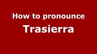 How to pronounce Trasierra