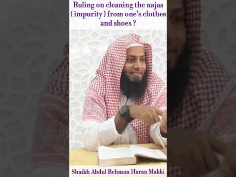 * Ruling on cleaning Najas (impurity)from one's clothes & shoes* by Sheikh Abdul Rehman Haran Makki