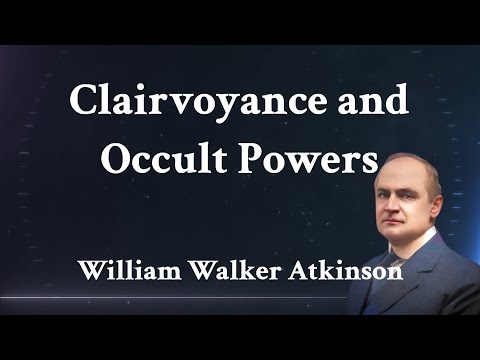 Clairvoyance and Occult Powers - A William Walker Atkinson Full Audiobook