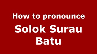 How to pronounce Solok Surau Batu