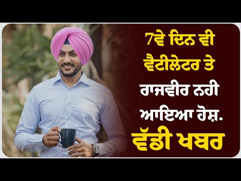 7ਵੇ ਦਿਨ ਵੀ ਵੈਟੀਲੇਟਰ ਤੇ ਰਾਜਵੀਰ ਨਹੀ  ਆਇਆ ਹੋਸ਼.! ਖਾਸ ਖਬਰ ।