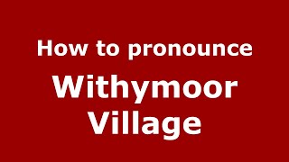 How to pronounce Withymoor Village
