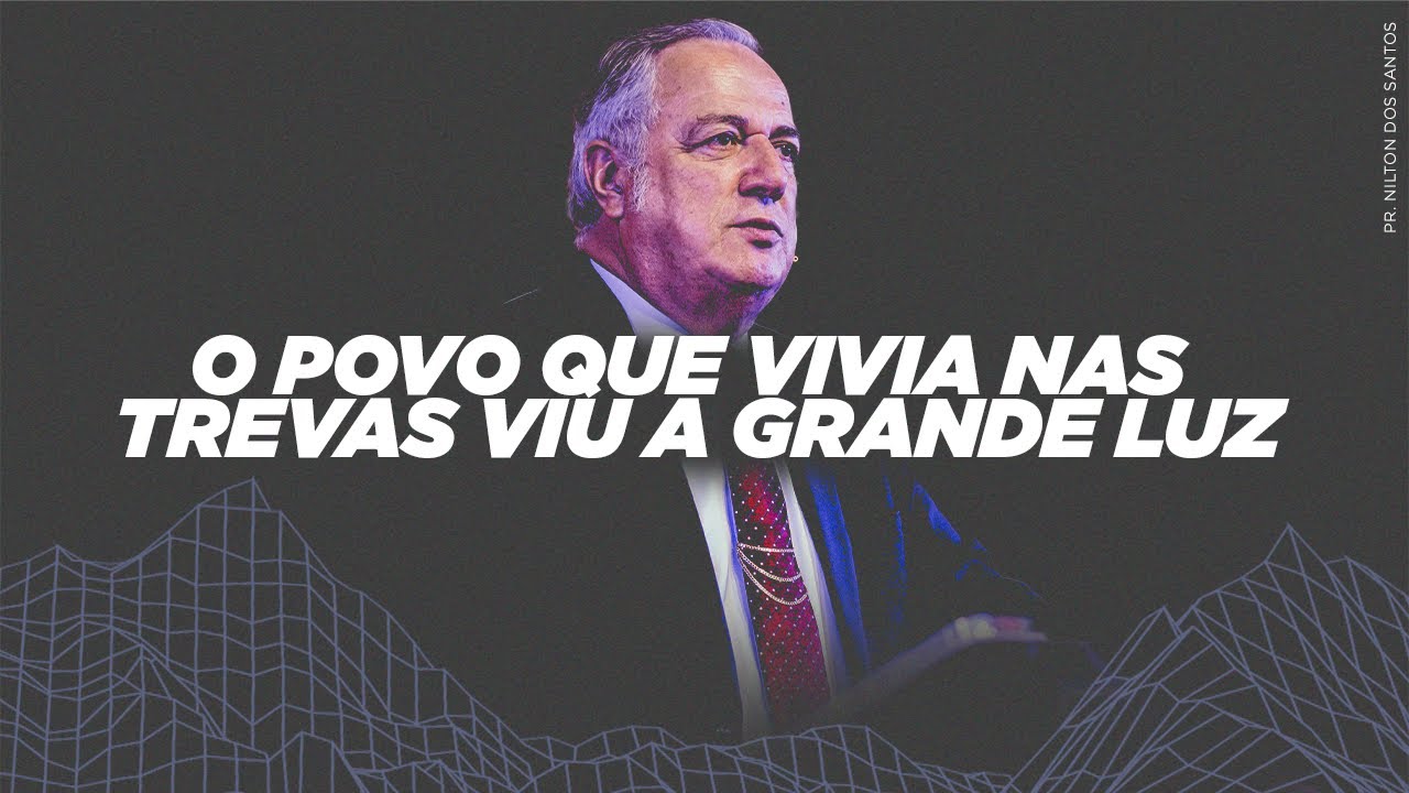 O Povo que Vivia nas Trevas Viu a Grande Luz - Pr. Nilton dos Santos