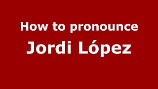 How to pronounce Jordi L&oacute;pez