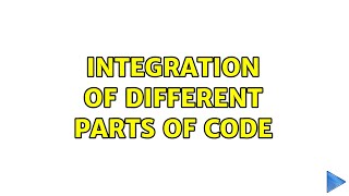 Integration of different parts of code