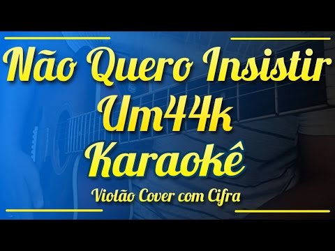 Não Quero Insistir - Um44k - Karaokê ( Violão cover com cifra )