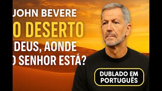 O DESERTO com John Bevere | Deus está presente mesmo no silêncio [Pregação Dublada]