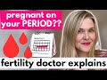 Can You Get Pregnant On Your Period Fertility Doctor Explains