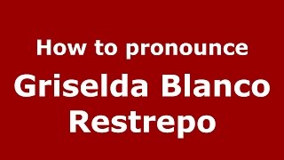 How to pronounce Griselda Blanco Restrepo