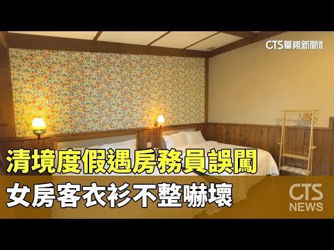 清境度假遇房務員誤闖　女房客衣衫不整嚇壞