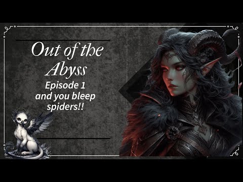Out of the Abyss episode 1 and you bleep spiders