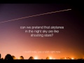 ` Could we pretend that airplanes In the night sky Are ...