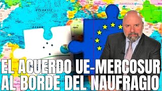 EL ACUERDO UE-MERCOSUR AL BORDE DEL NAUFRAGIO
