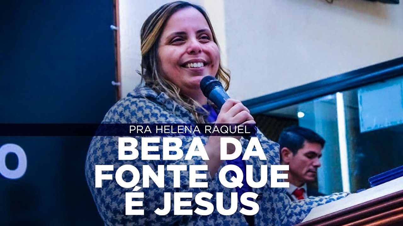 Beba da fonte que é Jesus | Pastora Helena Raquel - Mensagem