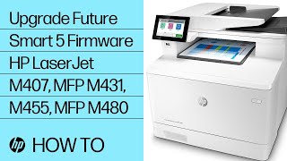 Upgrade Future Smart 5 Firmware on HP LaserJet Enterprise M407, MFP M431, M455, MFP M480.