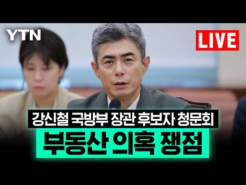 [LIVE] 강신철 국방부 장관 후보자 청문회…부동산 의혹 쟁점 / YTN