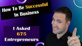 How To Be Successful In Business - I Asked 675 Entrepreneurs