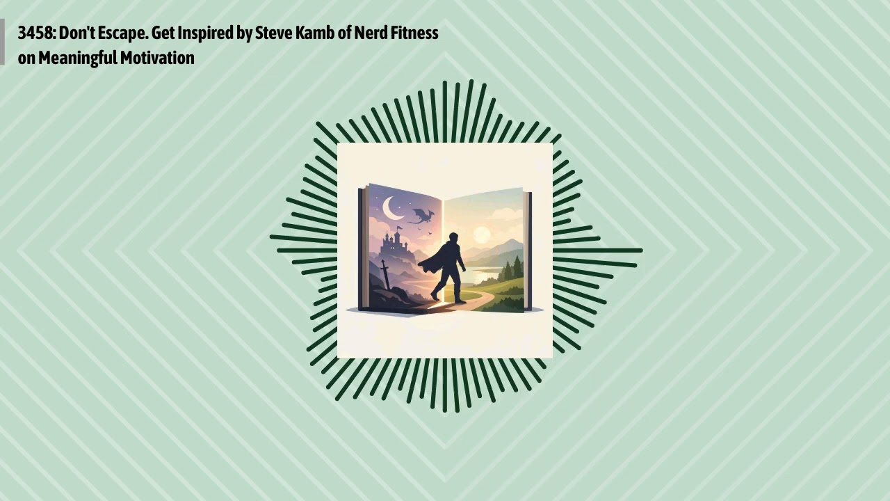 3458: Don't Escape. Get Inspired by Steve Kamb of Nerd Fitness on Meaningful Motivation |...