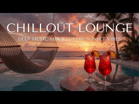 Chillout Lounge Music ~ Luxury Sunset Deep Chill & Perfect Work Relaxing Vibes