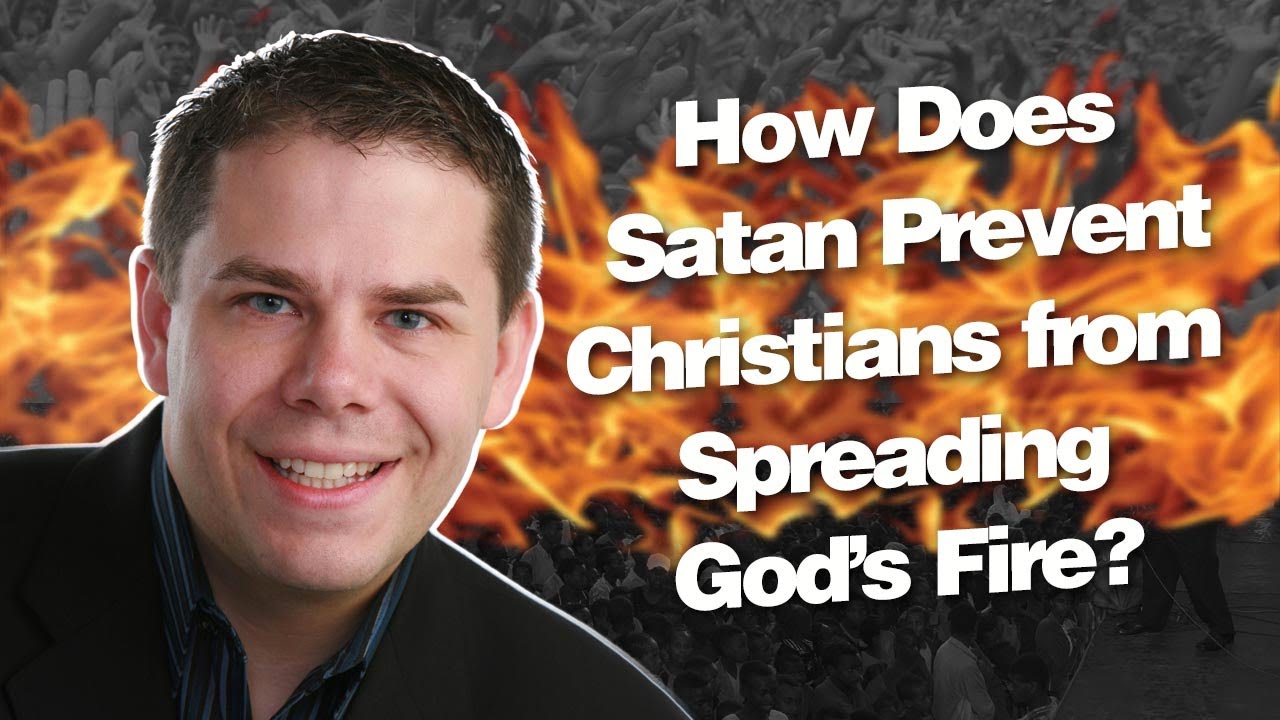 How Does Satan Prevent Christians From Spreading God'S Fire?