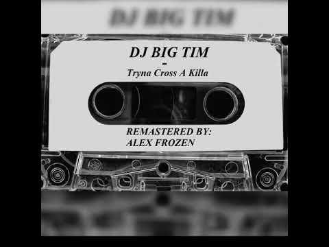 DJ Big Tim - Tryna Cross a Killa (Remastered by Alex Frozen)