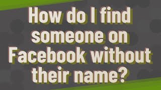 How do I find someone on Facebook without their name?