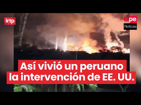 Peruano narra lo que vivió en Venezuela durante la intervención de Estados Unidos