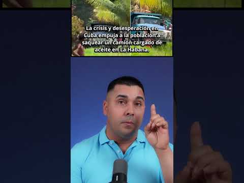 La crisis y desesperación en Cuba empuja a la población a saquear un camión cargado de aceite.