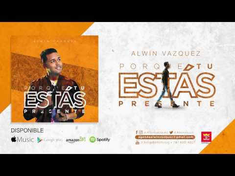 Alwin Vazquez - Porque tu estas Presente (AUDIO)