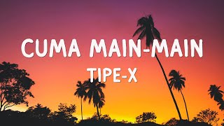 Download lagu Cuma Main Main - Tipe X | Lirik mp3