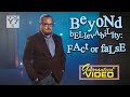 Beyond Believability FACT Or False