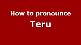 How to pronounce Teru