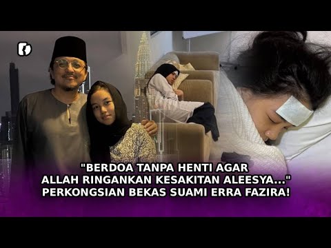"BERDOA Tanpa Henti Agar Allah Ringankan Kesakitan Aleesya..." Perkongsian Bekas Suami Erra Fazira!