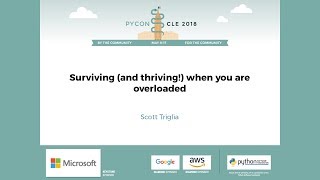 Scott Triglia - Surviving (and thriving!) when you are overloaded - PyCon 2018