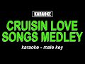 Karaoke - Cruisin Love Songs Medley (Male Key)