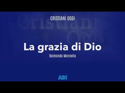 Cristiani Oggi | Raimondo Mennella | LA GRAZIA DI DIO
